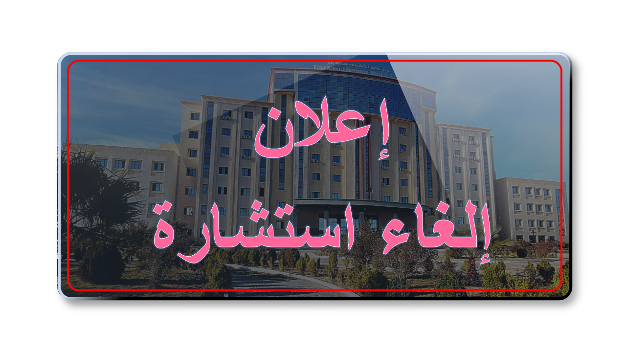 اعلان عن الغاء الاستشارة رقم 28-2025 المتعلقة باقتناء تركيب وتشغيل تجهيزات الإعلام الالي خاصة بالرقمنة