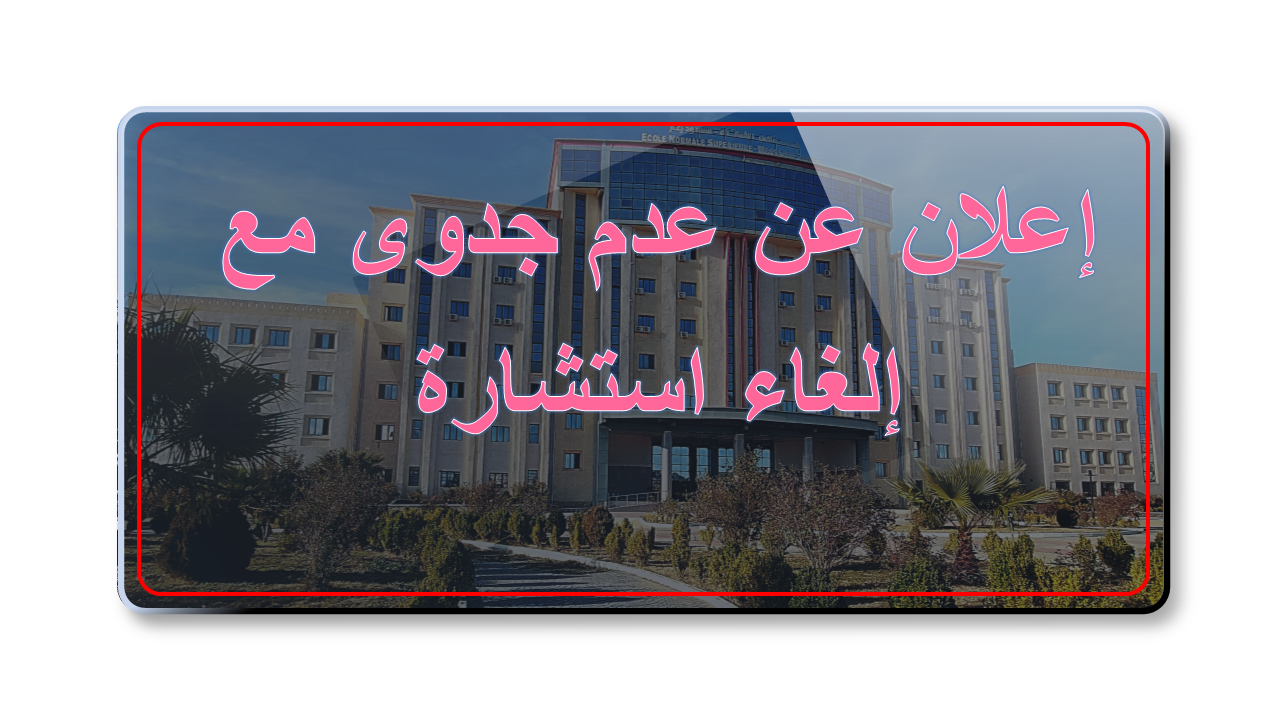 إعلان عن عدم جدوى مع الغاء الاستشارة رقم 58-2025 المتعلقة باقتناء تجهيزات إعلام آلي خاصة بالرقمنة